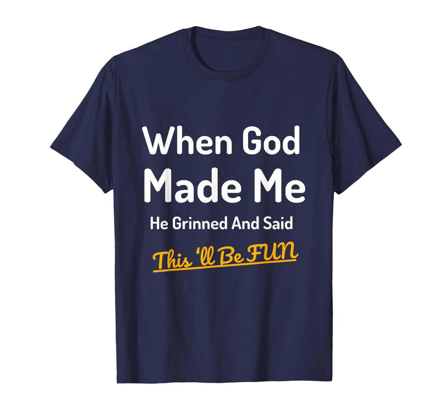 When God Made Me He Grinned Humorous Funny Sarcastic Saying T-Shirt