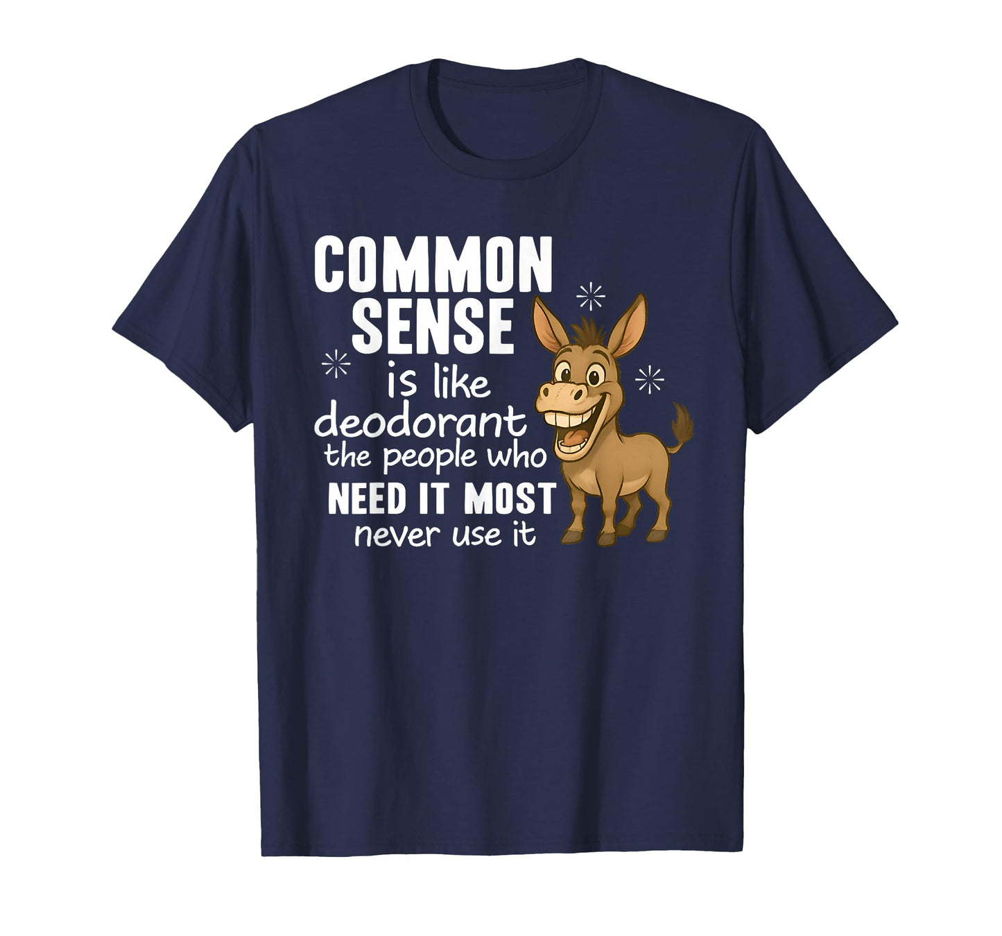 Common Sense Is Like Deodorant The People Who Need It Most T-Shirt