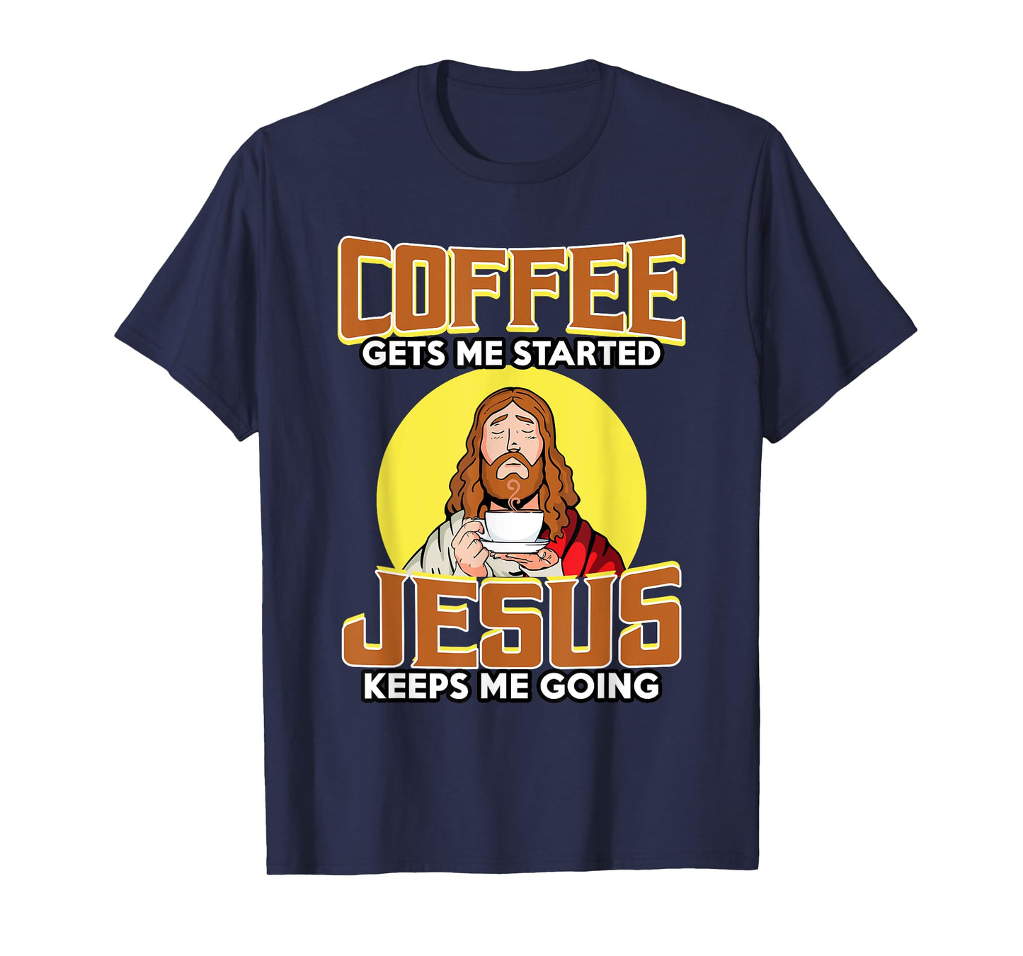 Coffee Gets Me Started Jesus Keeps Me Going For Coffee Lover T-Shirt