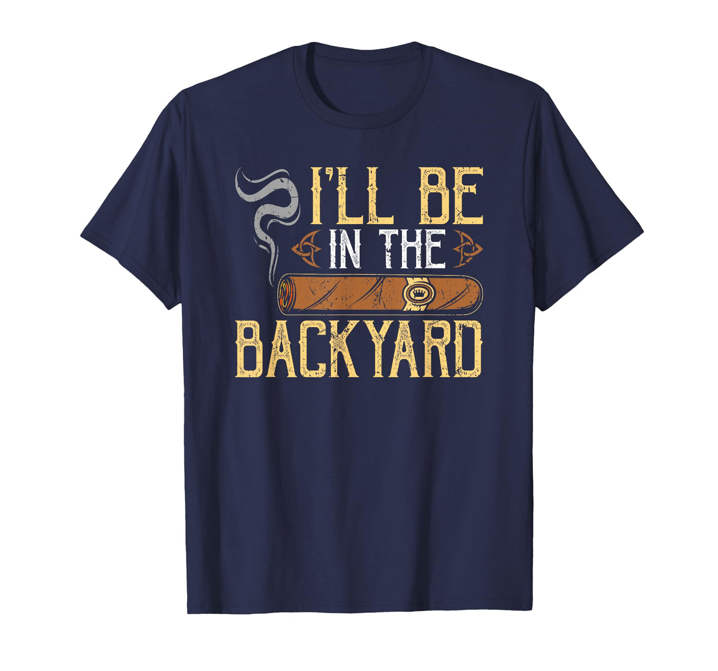I'll Be In The Backyard Funny Cigar T-Shirt