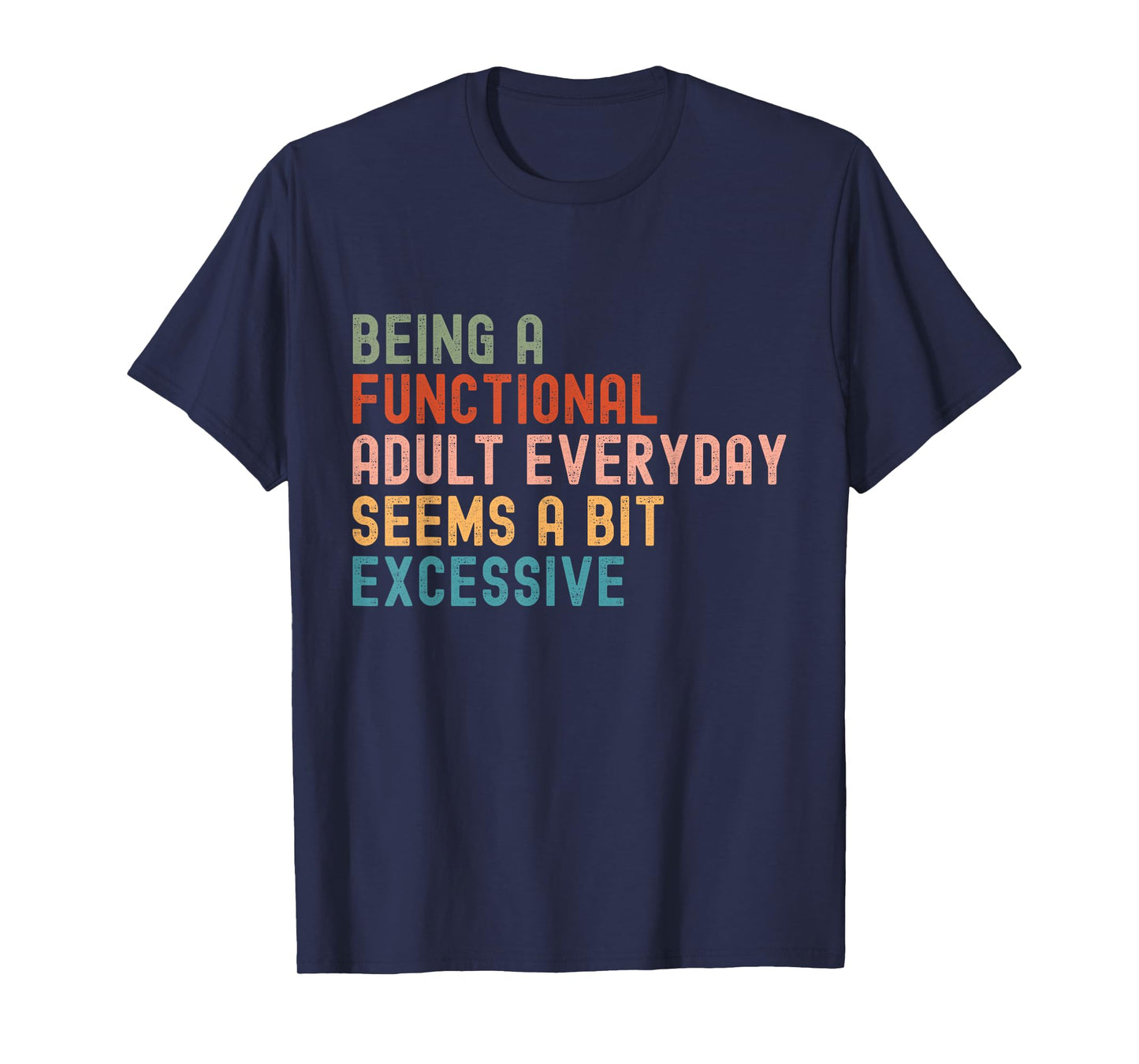 Being A Functional Adult Every Day Seems A Bit Excessive T-Shirt