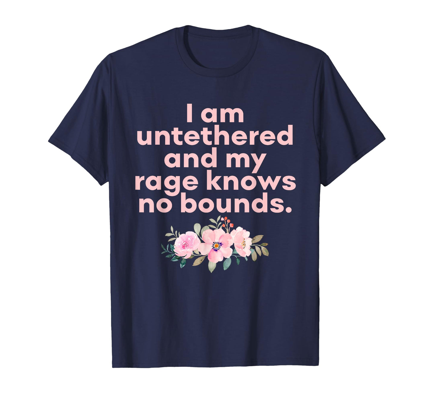 I Am Untethered and My Rage Knows No Bounds Funny Quote T-Shirt