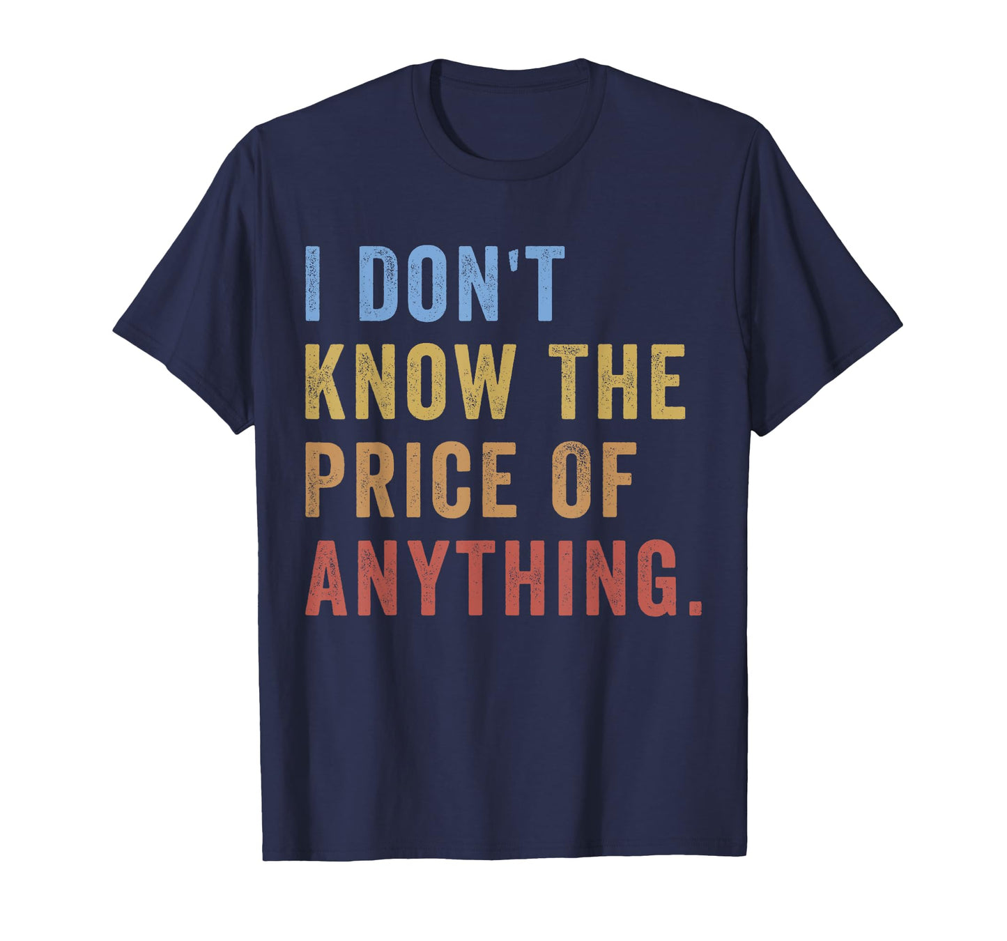 I Don't Know The Price Of Anything Funny Quote Humor T-Shirt