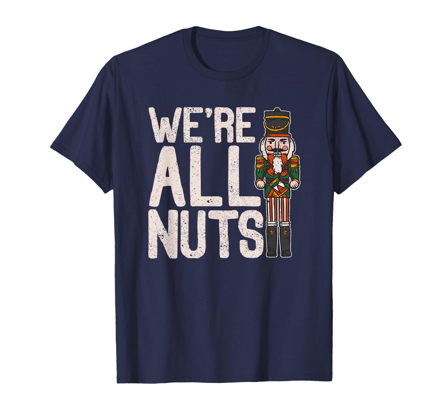 We're All Nuts Funny Christmas Soldier Nutcracker Joke Xmas T-Shirt
