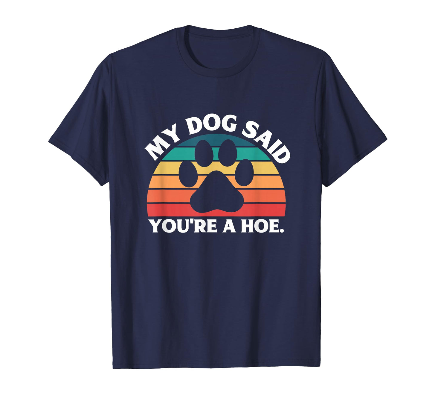 My Dog Said You're A Hoe Funny Quote T-Shirt