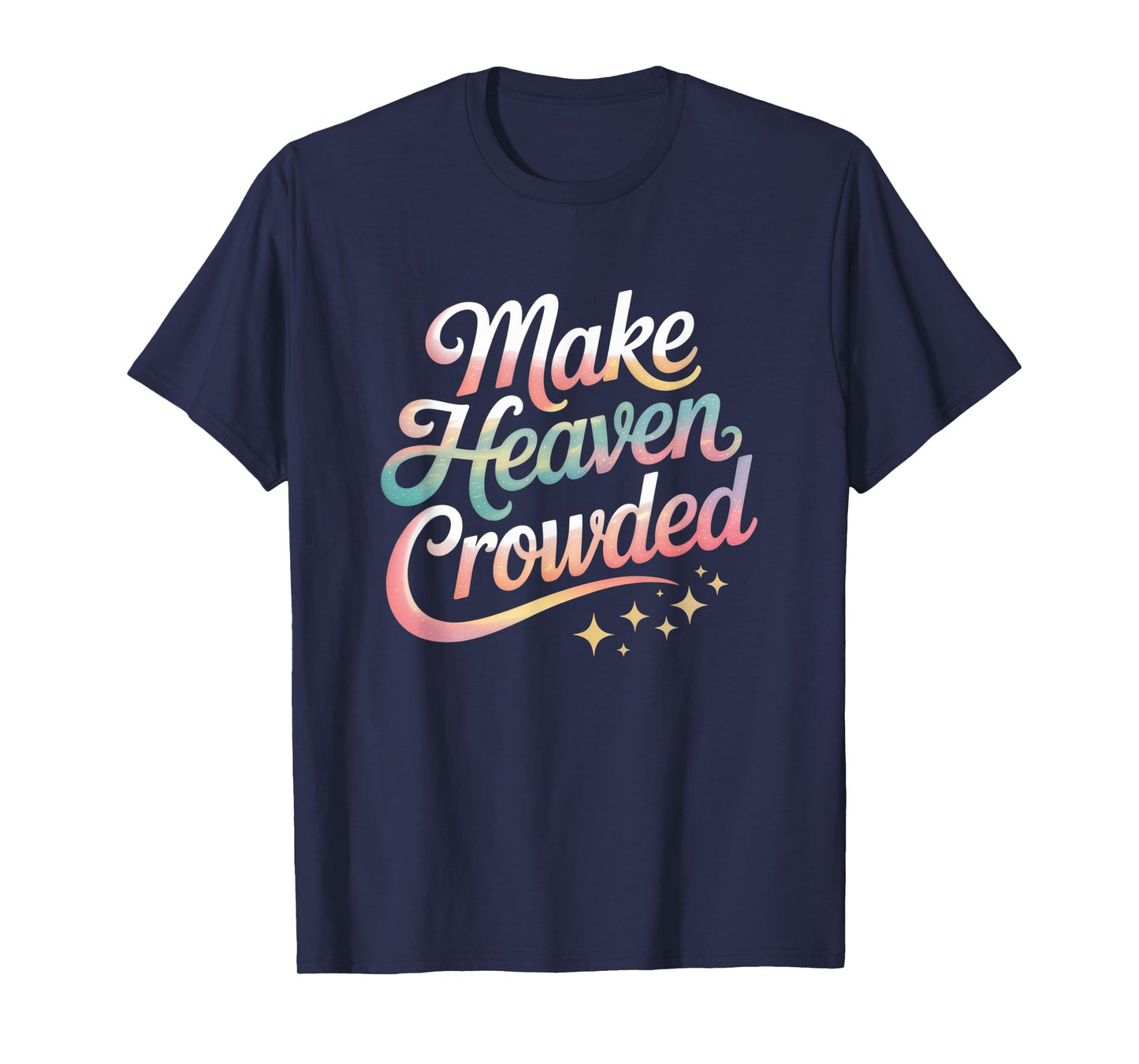 Make Heaven Crowded Christian Faith Design T-Shirt