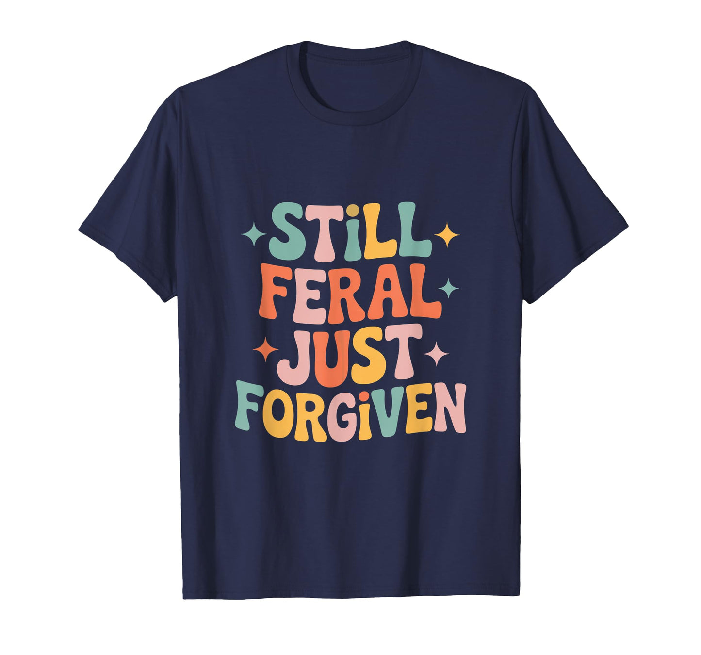 Still Feral Just Forgiven Jesus Funny Christian Faith T-Shirt