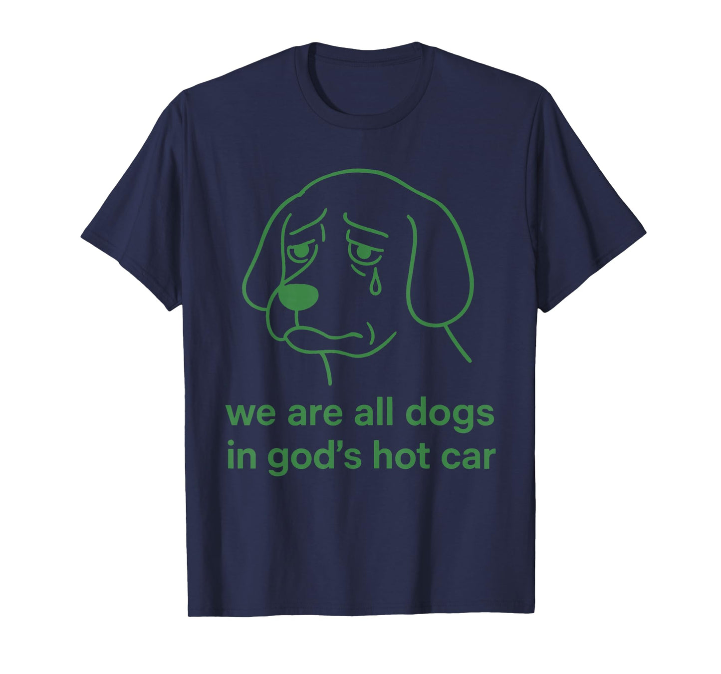 We're All Dogs in God’s Hot Car Sad Funny Meme T-Shirt