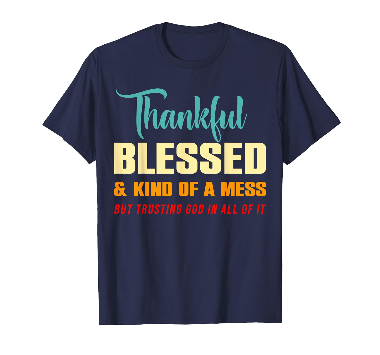 Thankful Blessed Kind of A Mess But Trusting God in All T-Shirt