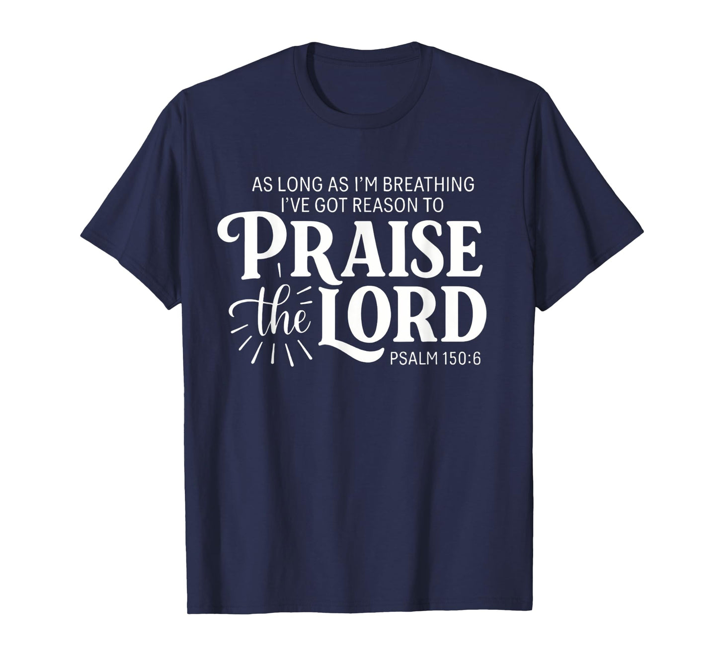As Long As Im Breathing I've Got A Reason To Praise The Lord T-Shirt