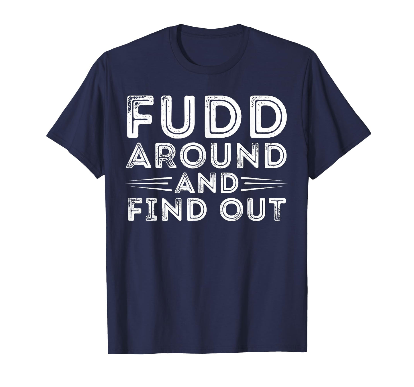Fudd Around And Find Out - Funny Sarcastic Quote T-Shirt