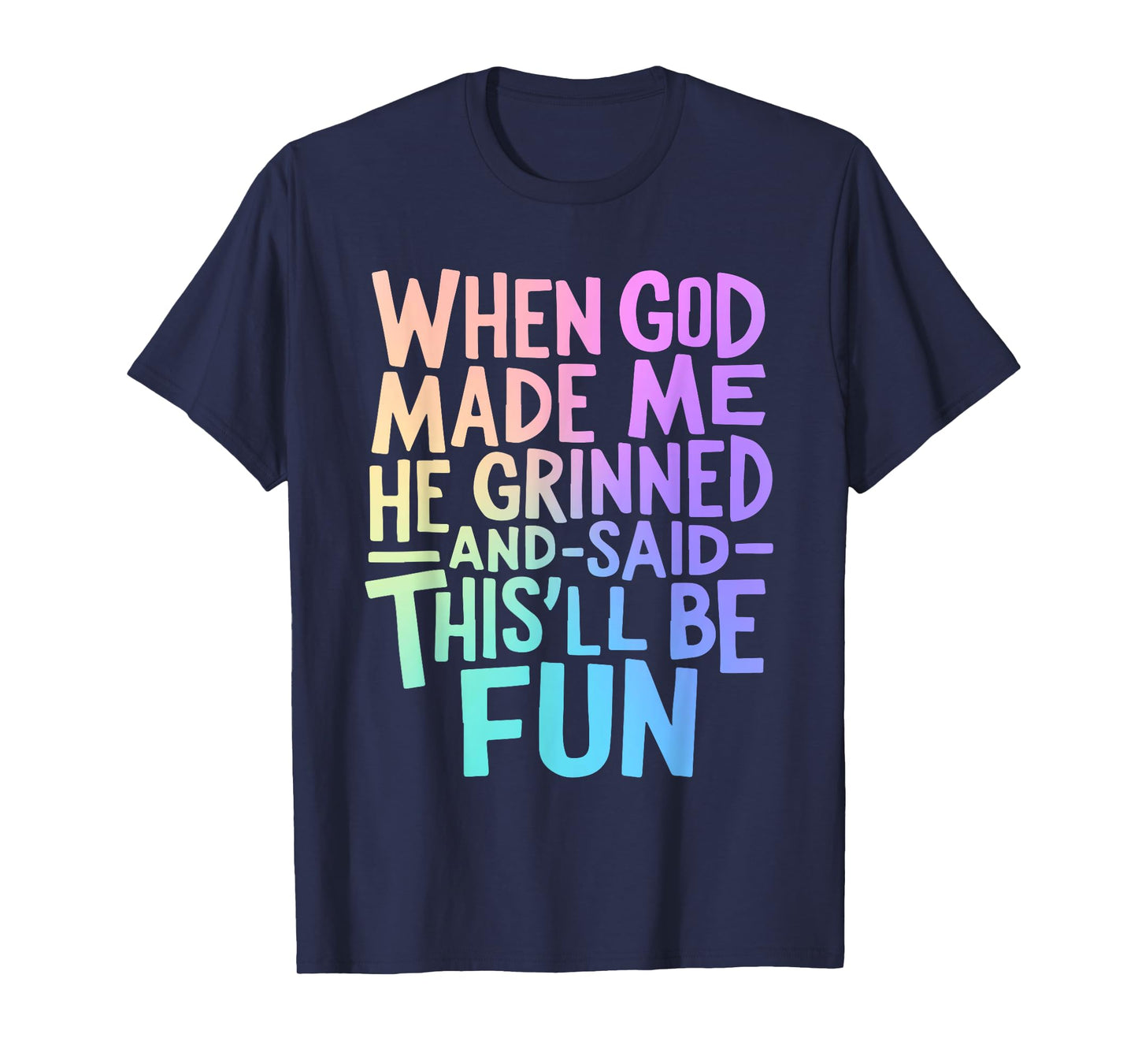 When God Made Me Grinned and Said This'll Be Fun Funny Quote T-Shirt