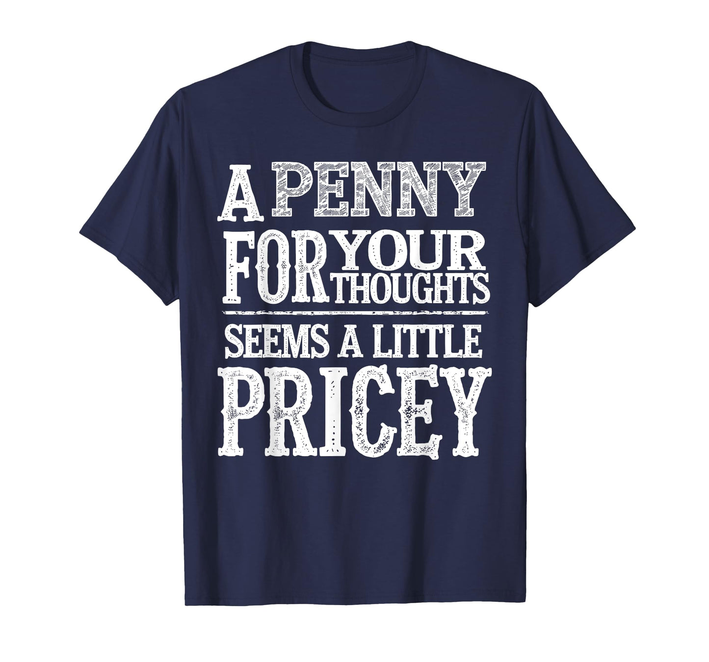 A Penny For Your Thoughts Seems A Little Pricey Funny Quote T-Shirt