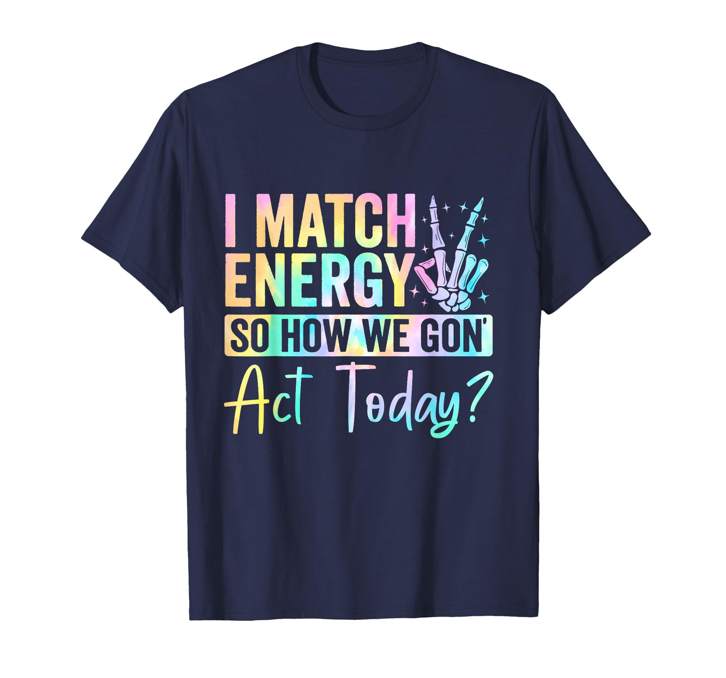 I Match Energy So How We Gone Act Today T-Shirt