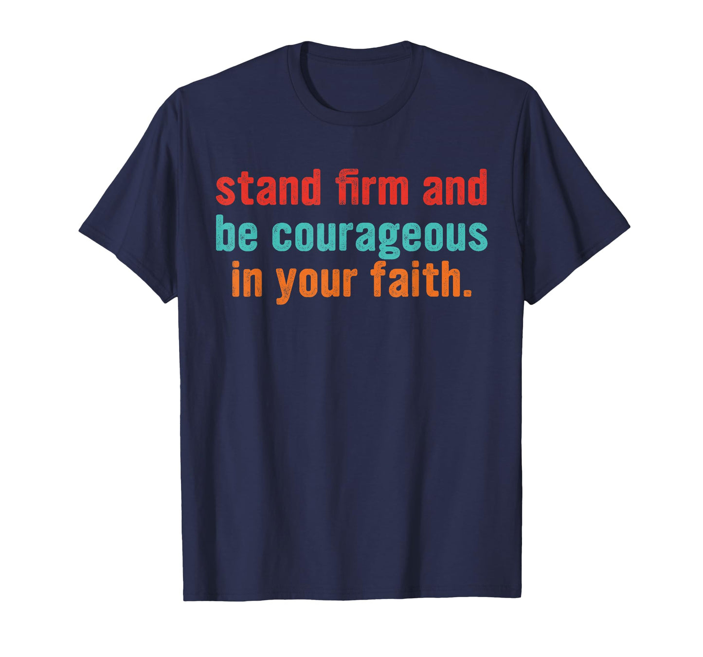 Stand Firm and Be Courageous in Your Faith T-Shirt