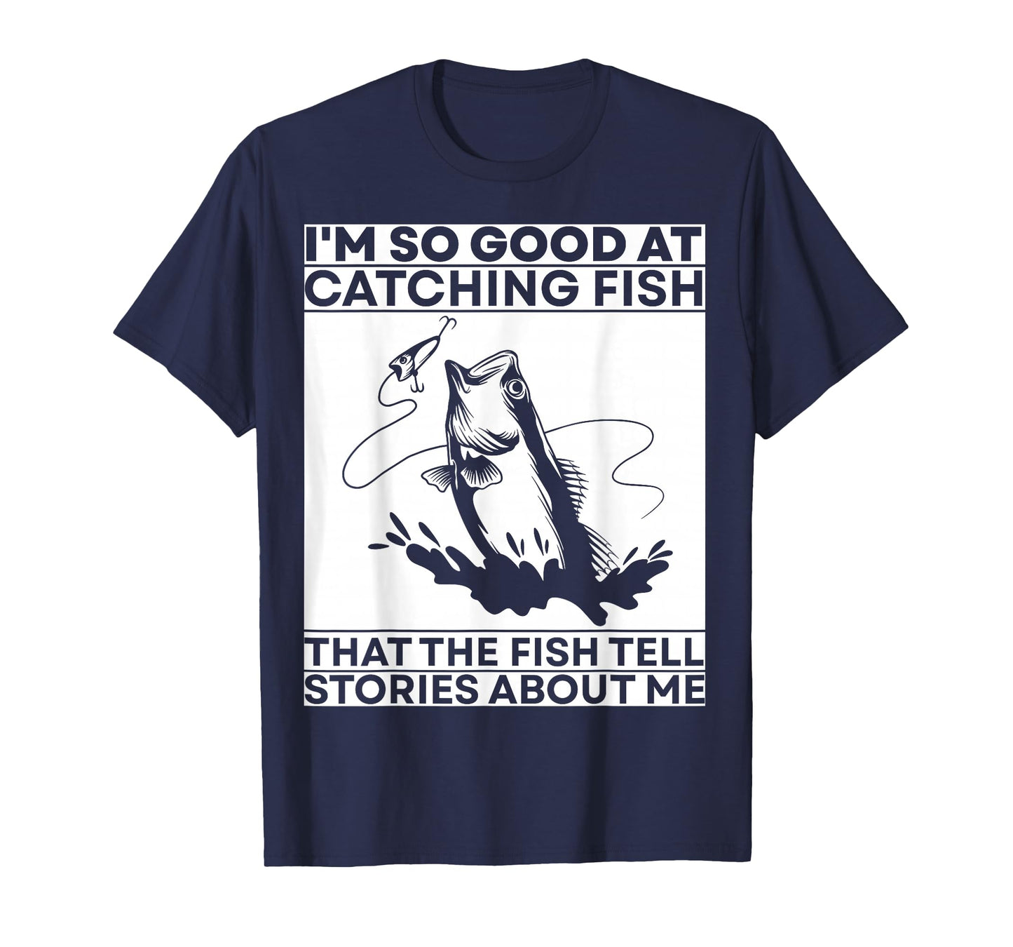 I'm so good at catching fish that the fish tell stories T-Shirt