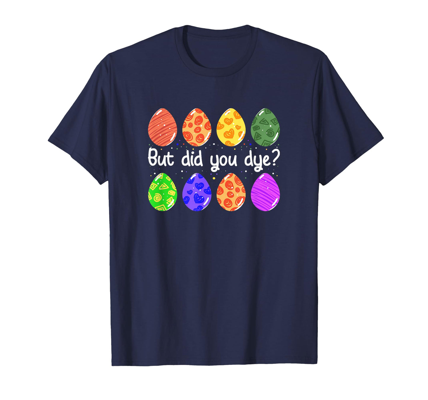 But Did You Dye Funny Dyed Easter Egg Dye Sarcastic T-Shirt