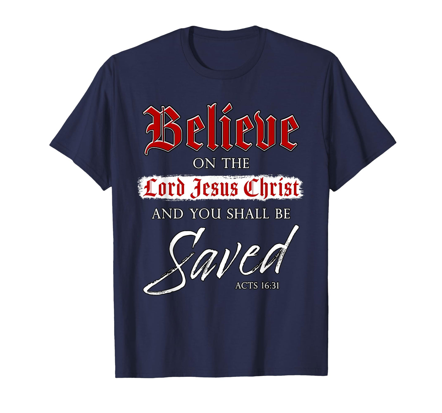 Believe on The Lord Jesus Christ & You Shall Be Saved: Faith T-Shirt