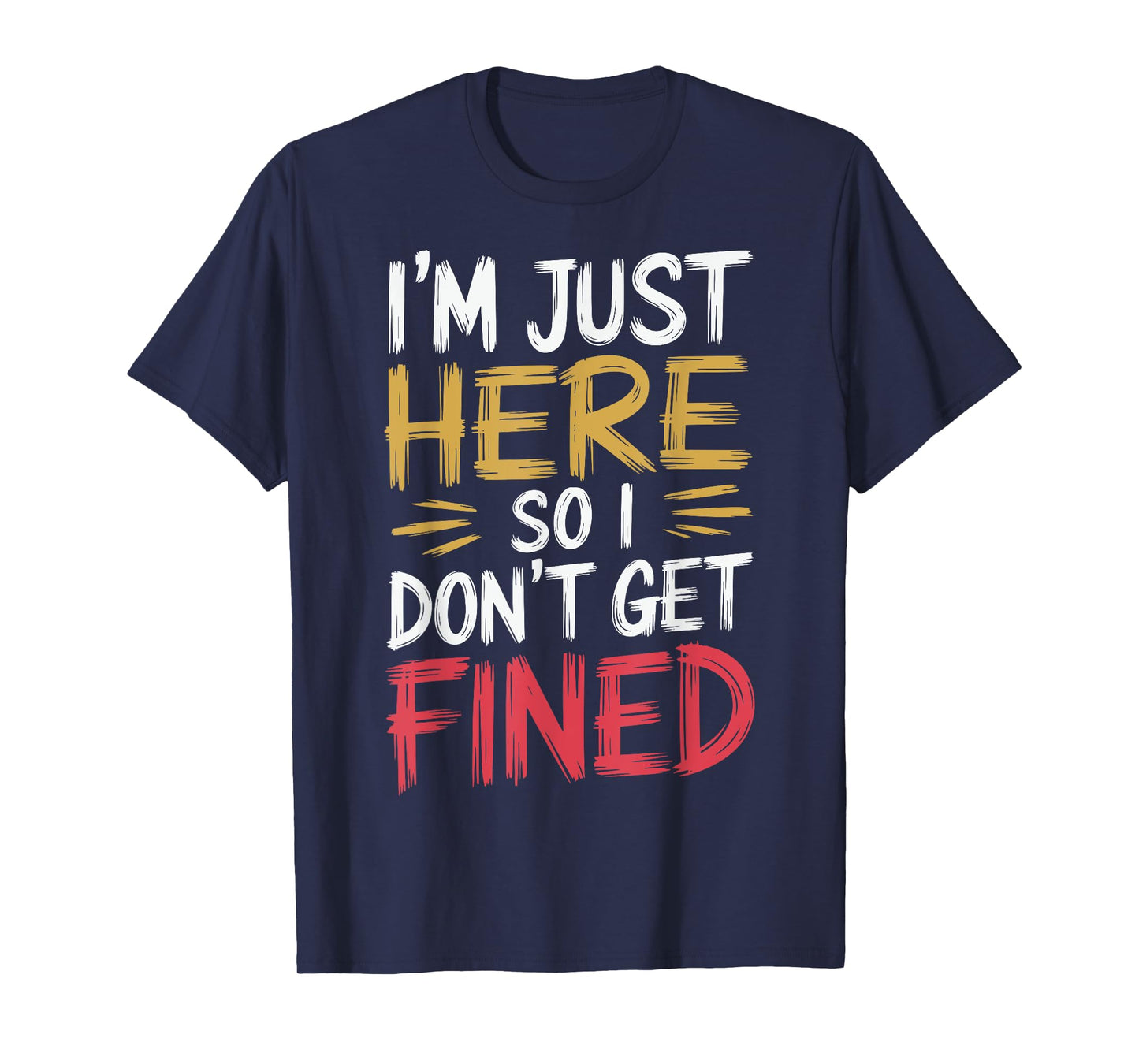 I'm Just Here So I Don't Get Fined T-Shirt