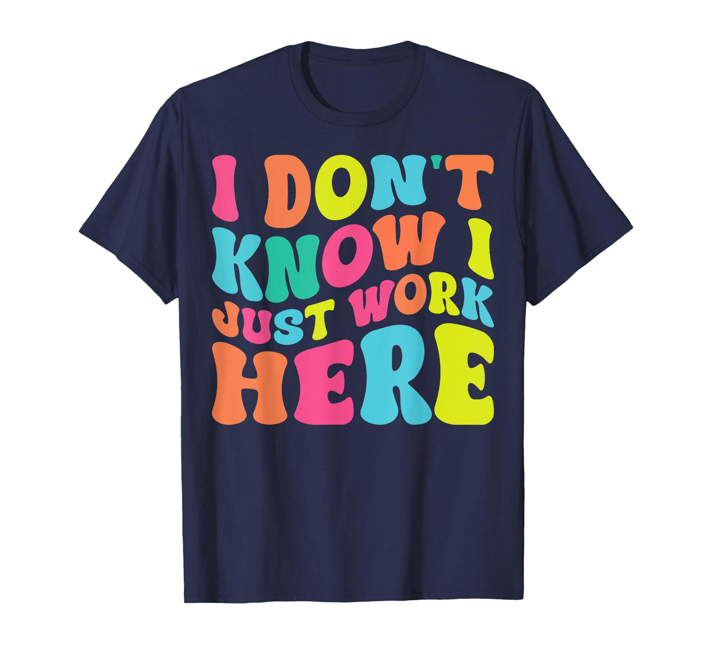 I Don't Know I Just Work Here funny Humorous Sayings T-Shirt