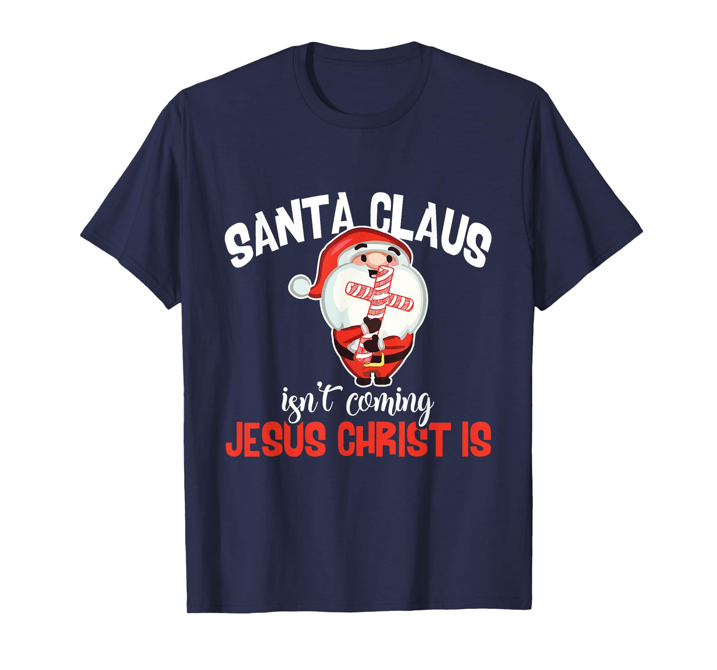 Santa Claus Isn't Coming Jesus Christ Is Christmas Gift T-Shirt