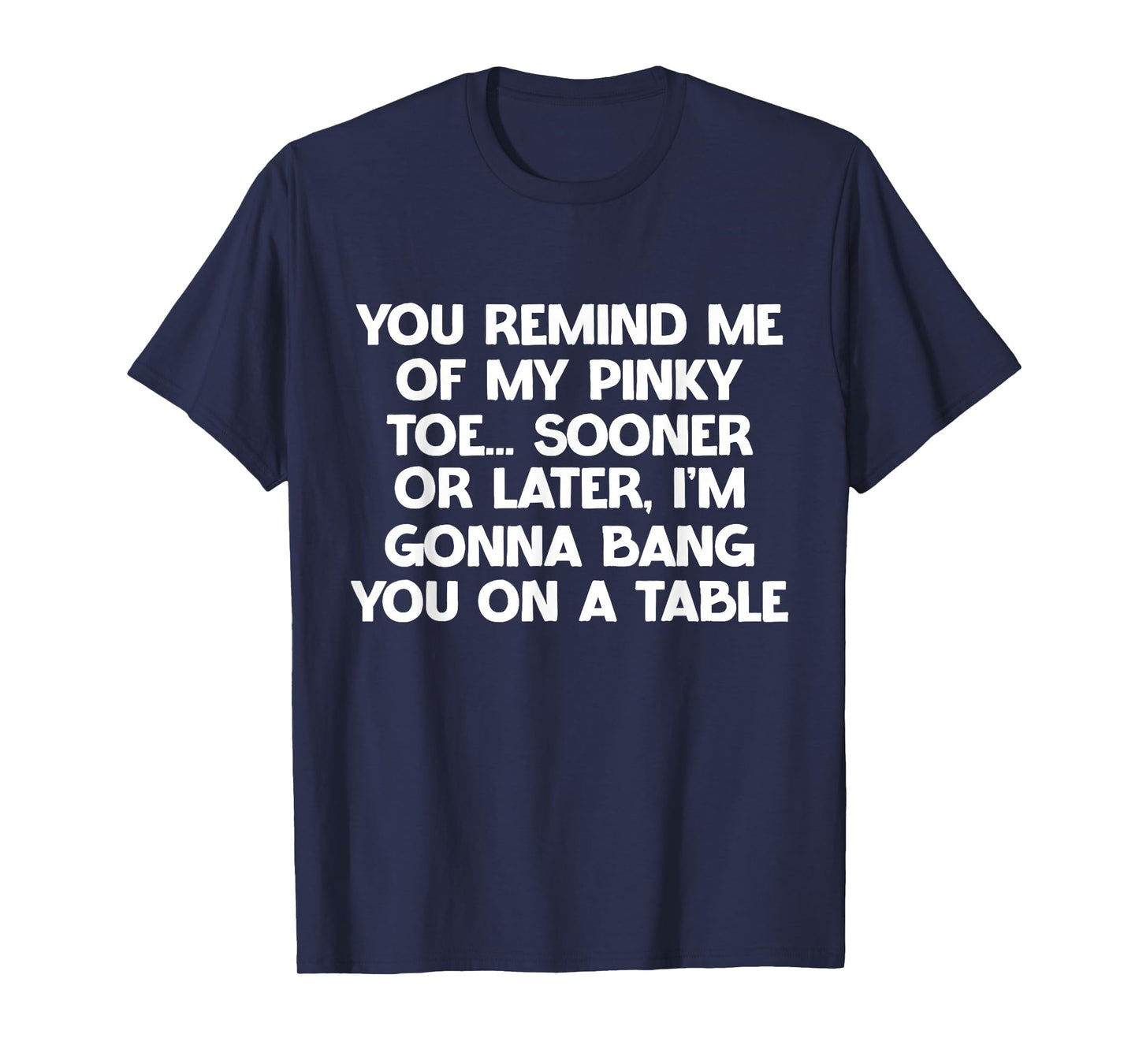 You Remind Me of My Pinky Toe Sarcastic Hilarious Joke T-Shirt