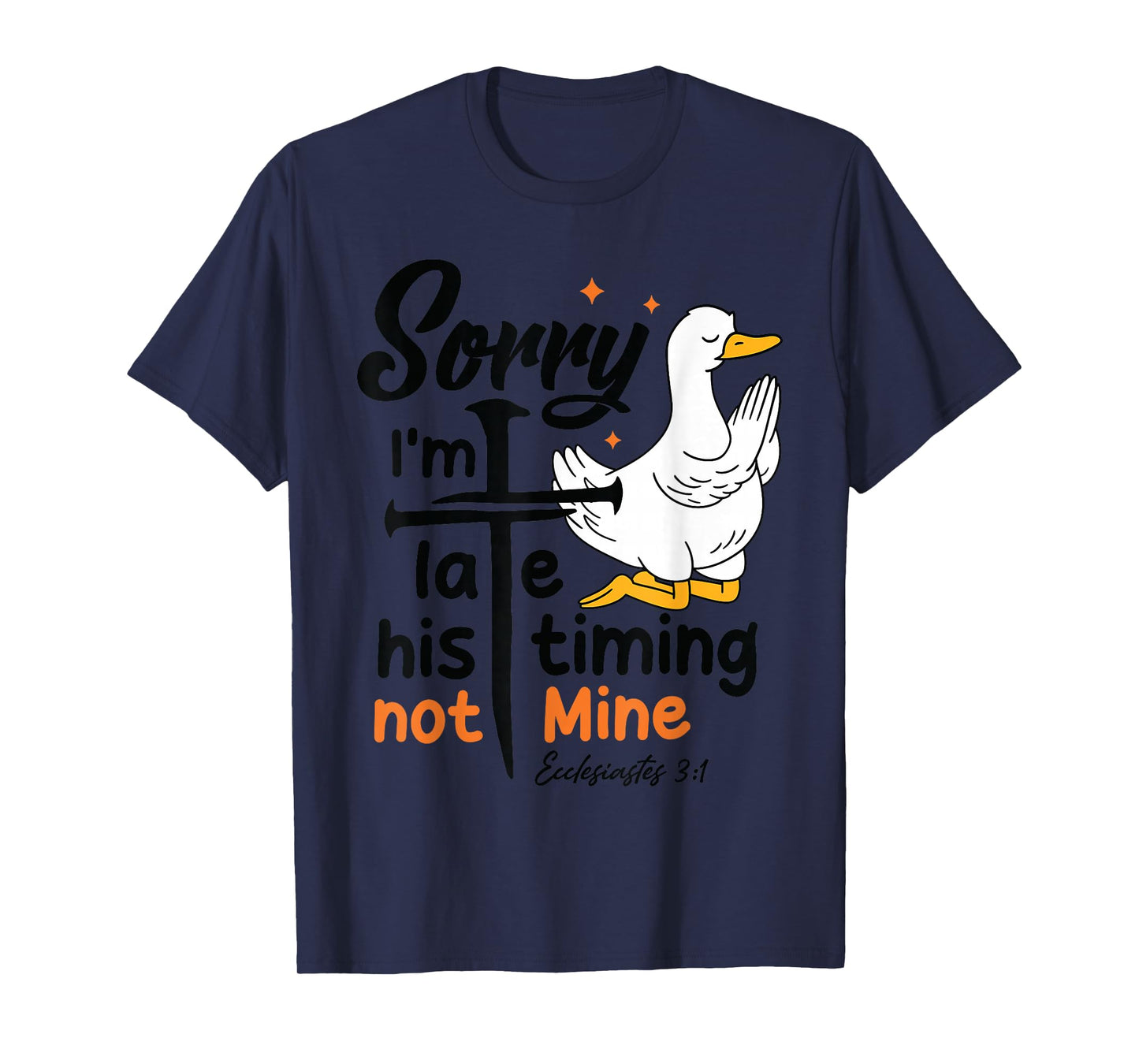 Sorry I'm Late his Timing not Mine, Funny Christian Goose T-Shirt