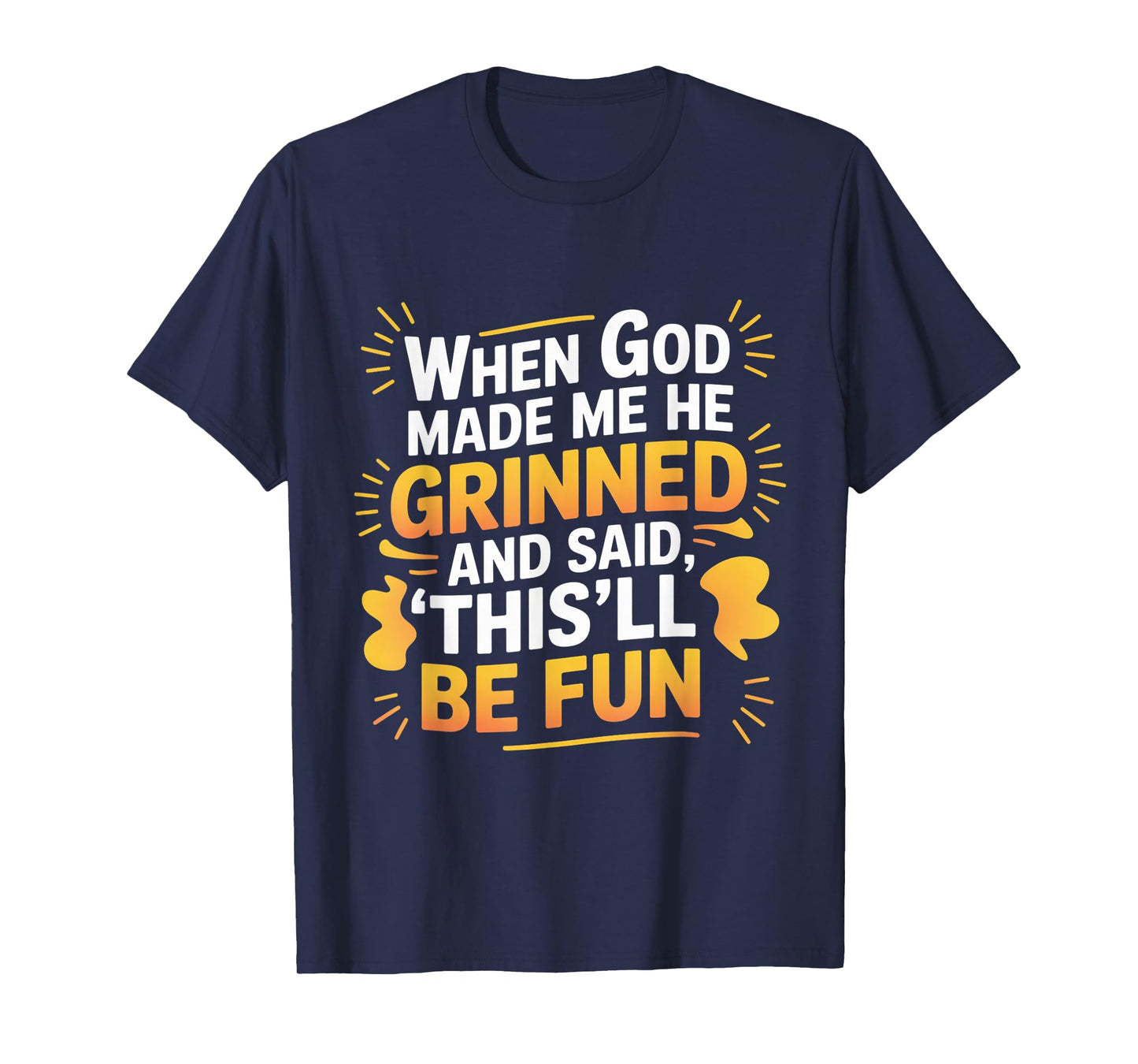 When God Made Me He Grinned Funny Fun Religious Quote T-Shirt
