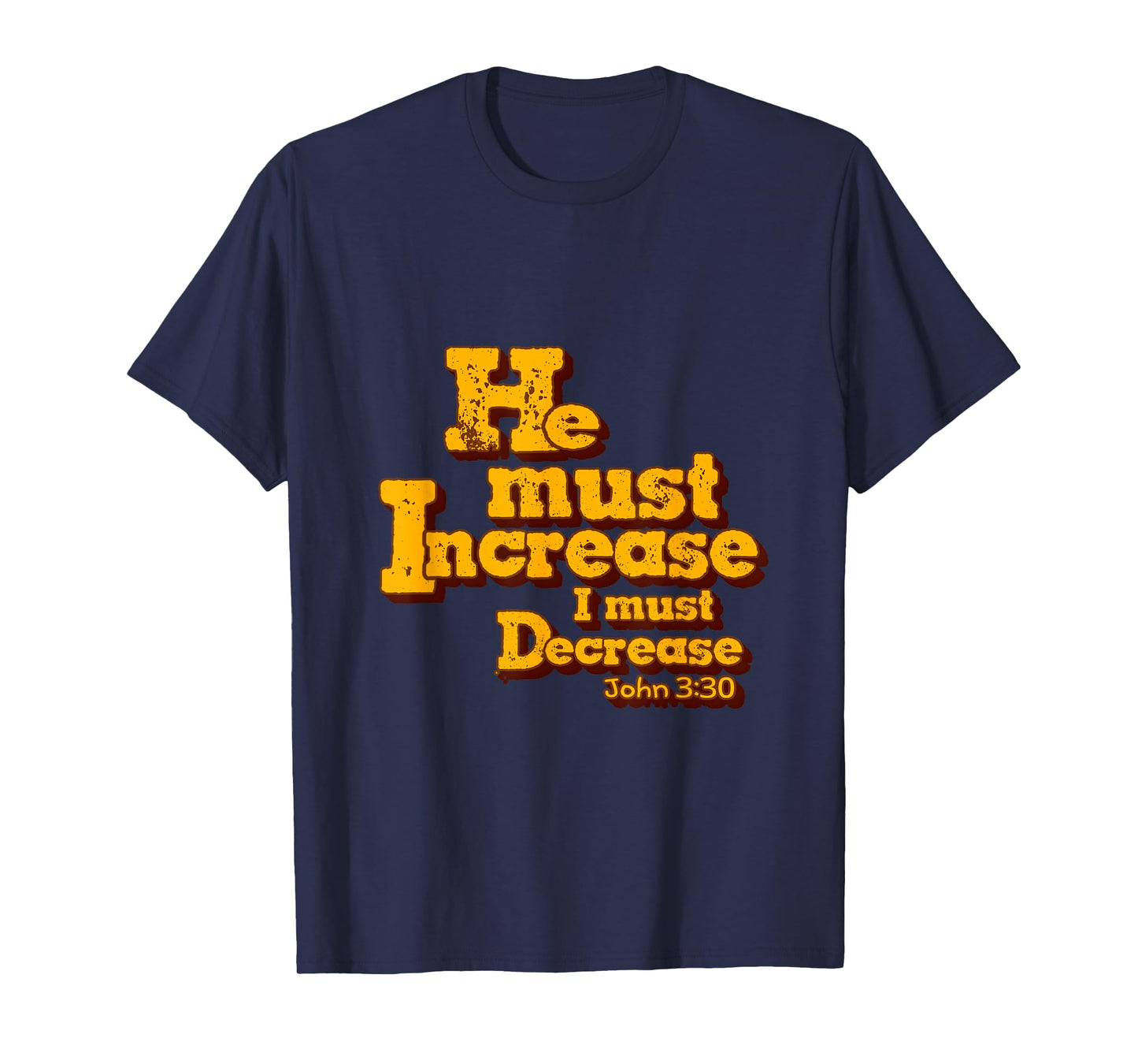 He must increase, but I must decrease. John 3:30 Scripture T-Shirt