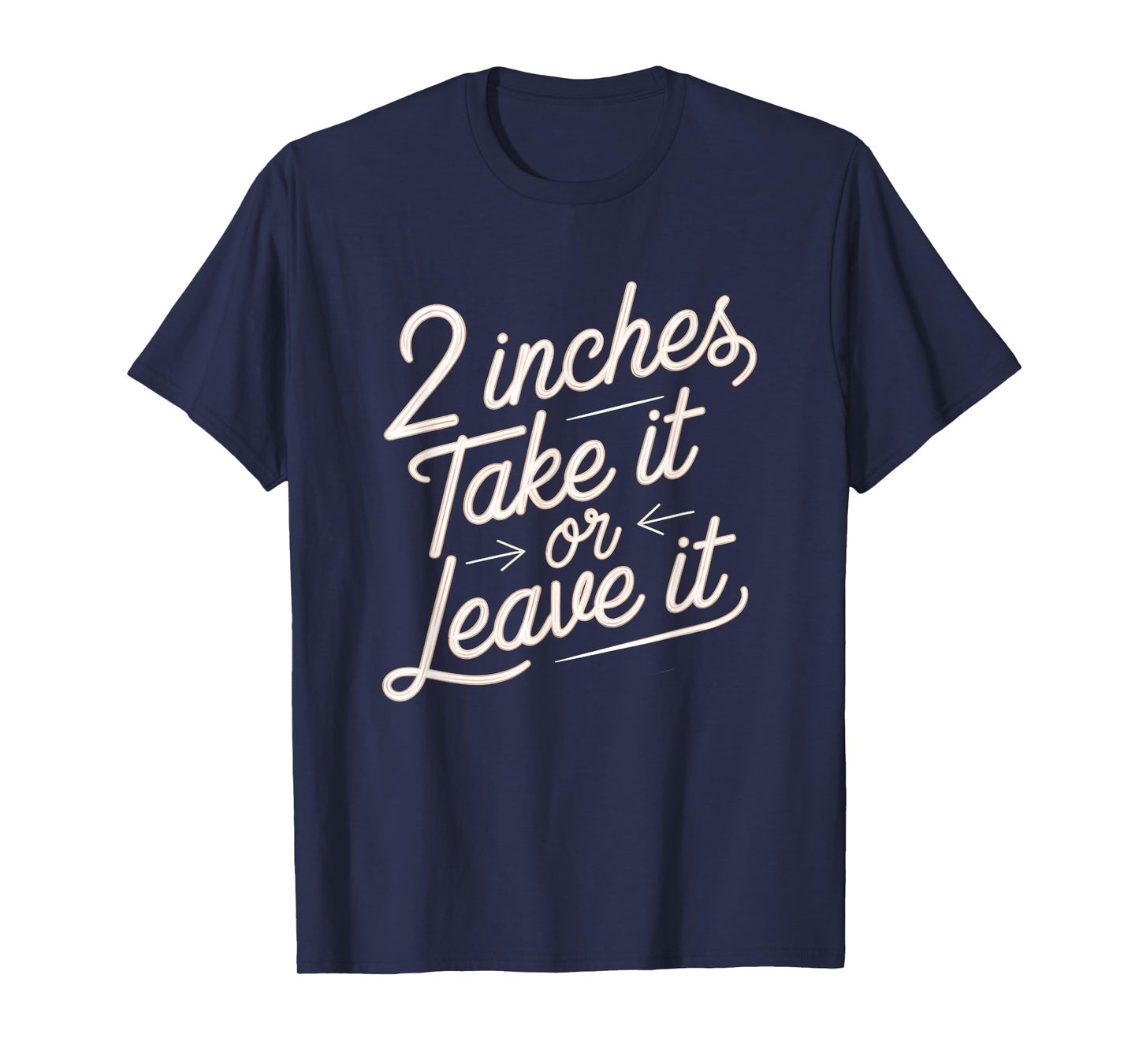 2 Inches Take It Or Leave It Shirt Sarcastic Adult Humor T-Shirt