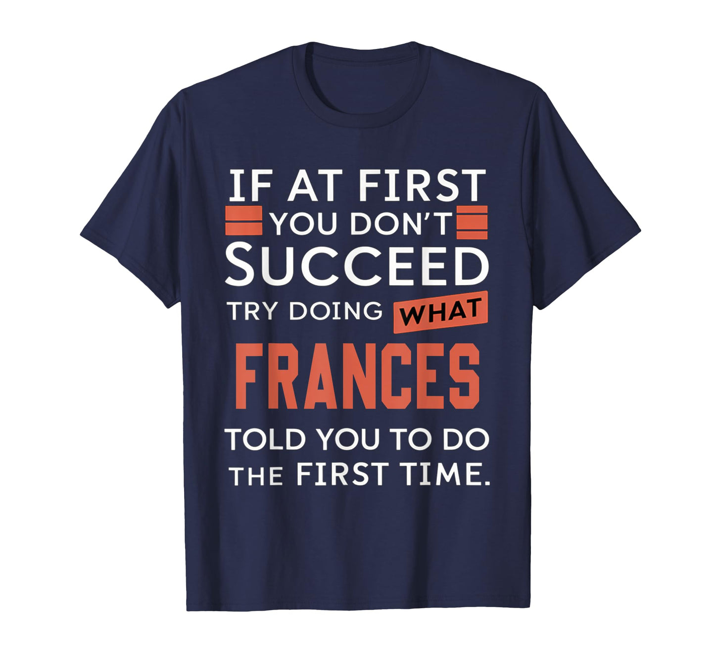If At First You Don't Succeed Try Doing What Frances T-Shirt