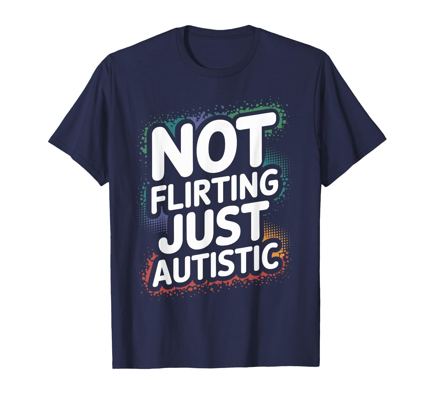 Not Flirting Just Autistic, Funny Autism Gag Sarcastic Quote T-Shirt