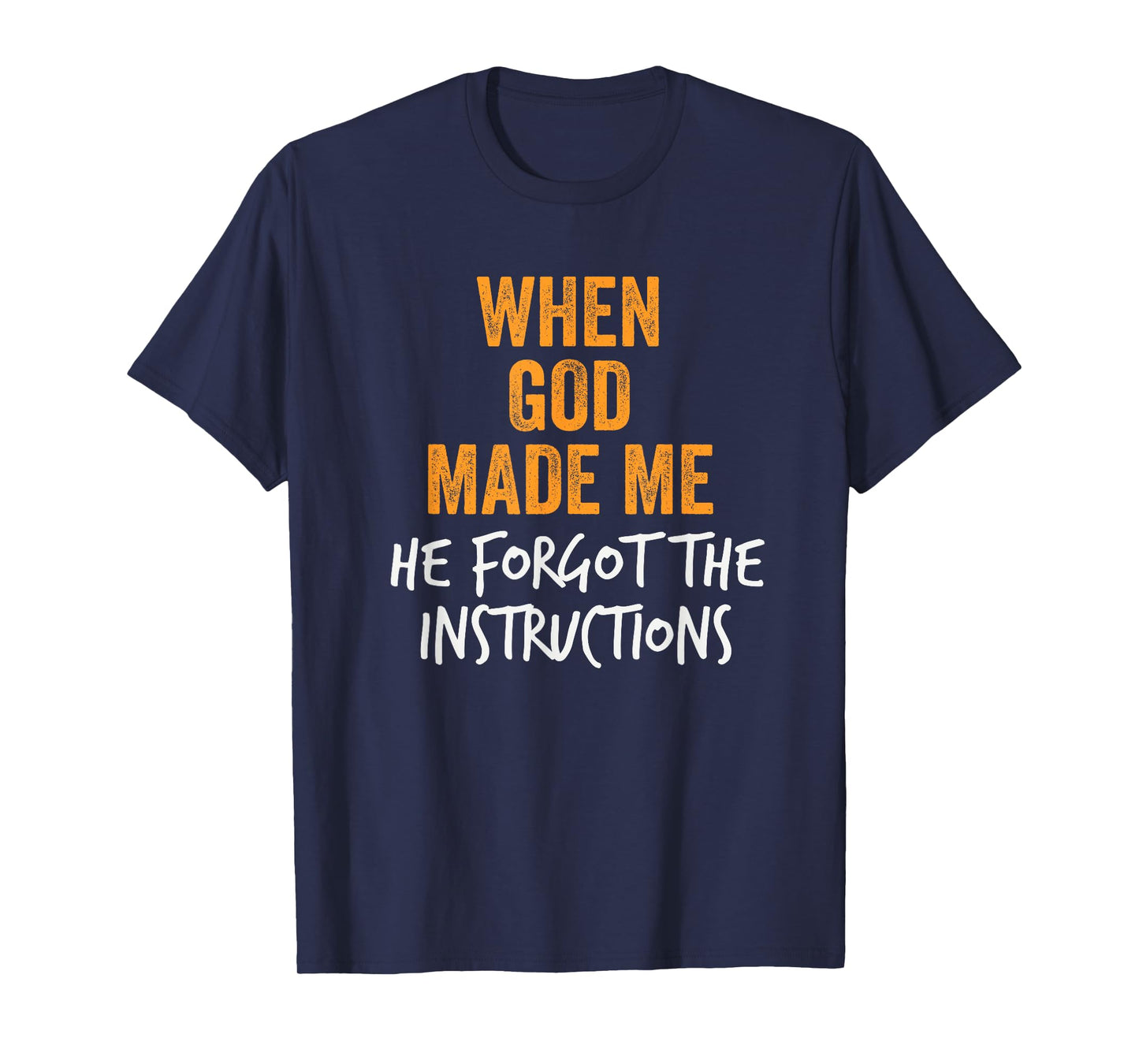 When God Made Me He Forgot Instructions Funny Design T-Shirt