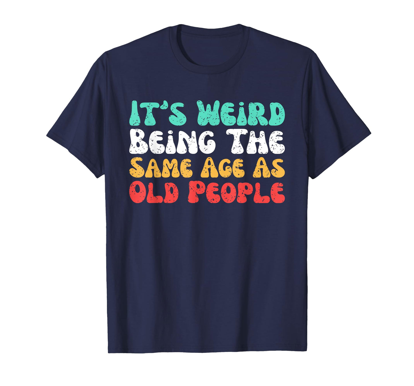 It’s Weird Being The Same Age As Old People T-Shirt