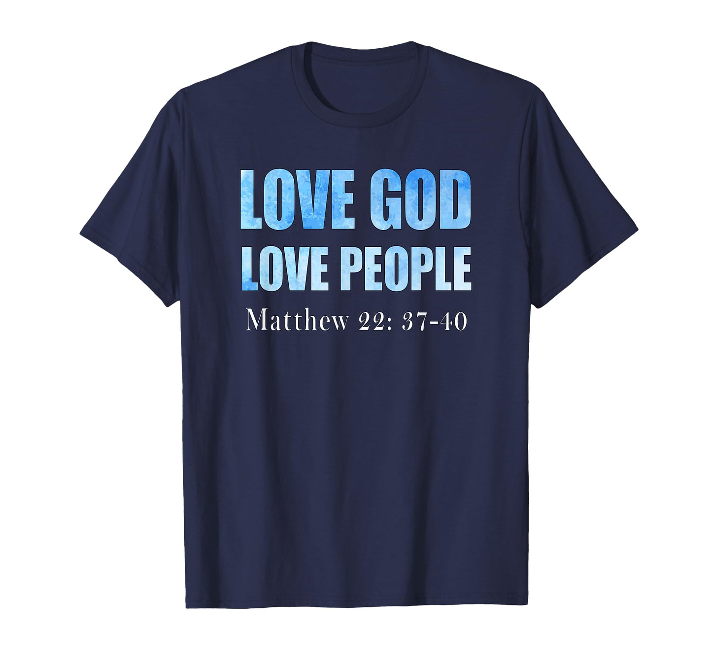 Love God. Love People. Matthew 22: 37-40 T-Shirt