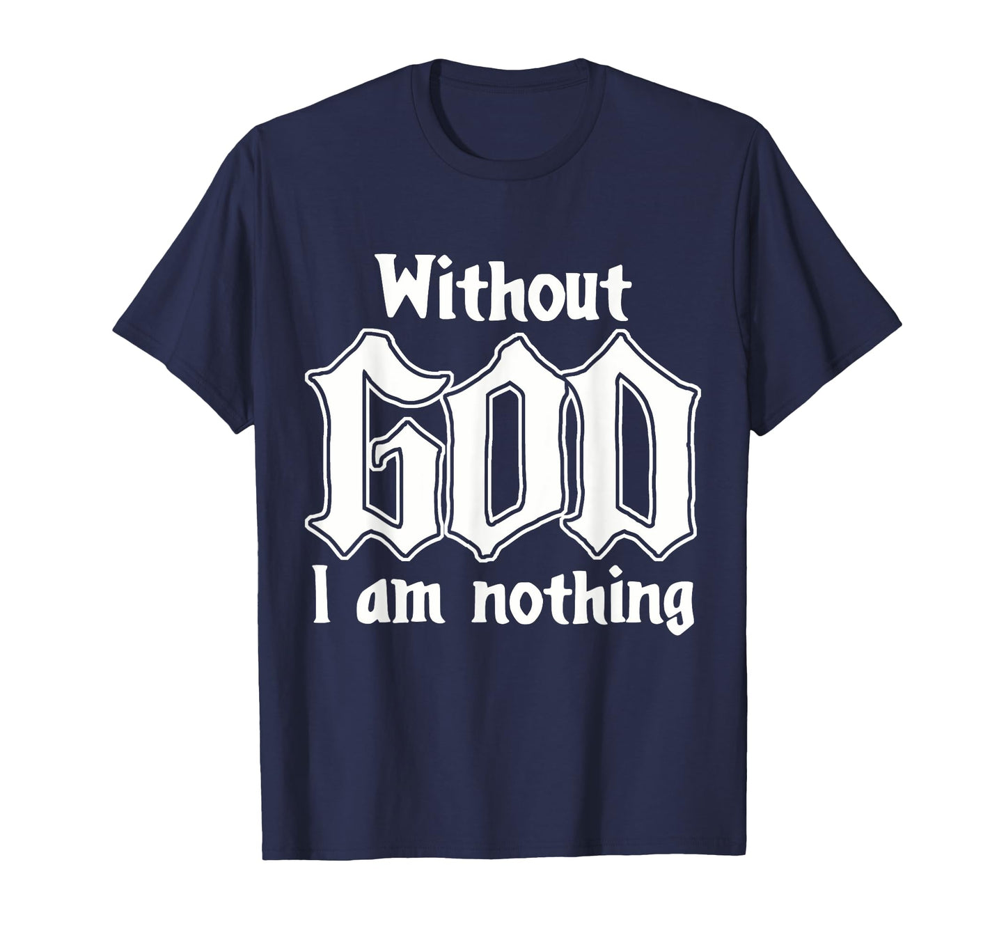 Funny Family Lover Without God I Am Nothing Funny Christian T-Shirt