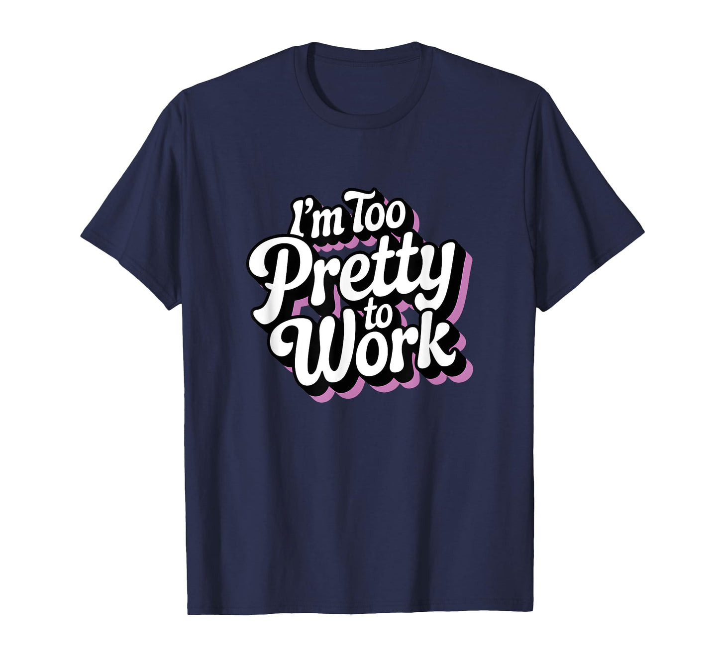 I'm Too Pretty to Work Sassy Woman Funny Quote T-Shirt
