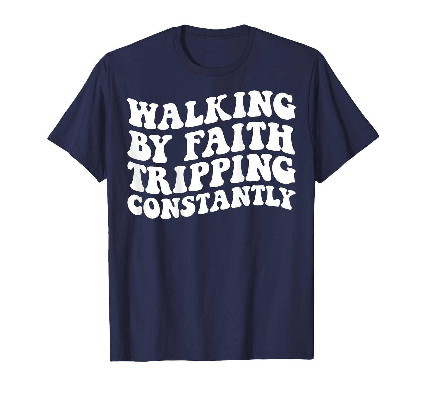 Walking by Faith Tripping Constantly T-Shirt