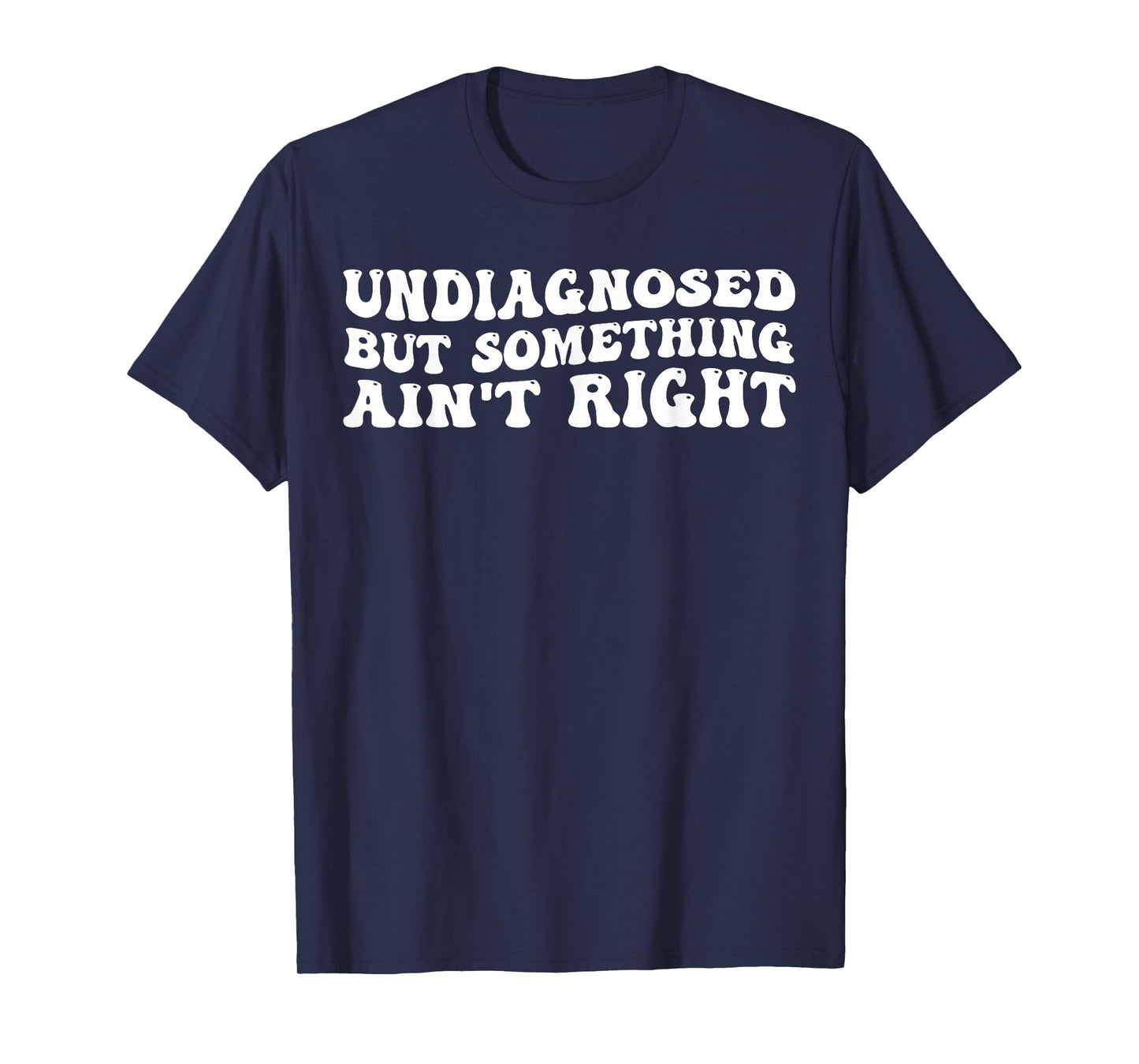 Undiagnosed But Something Ain’t Right Funny Quote T-Shirt