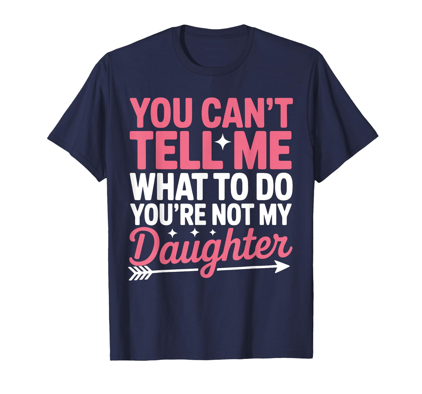 Funny You Can't Tell Me What to Do Not My Daughter Quote T-Shirt