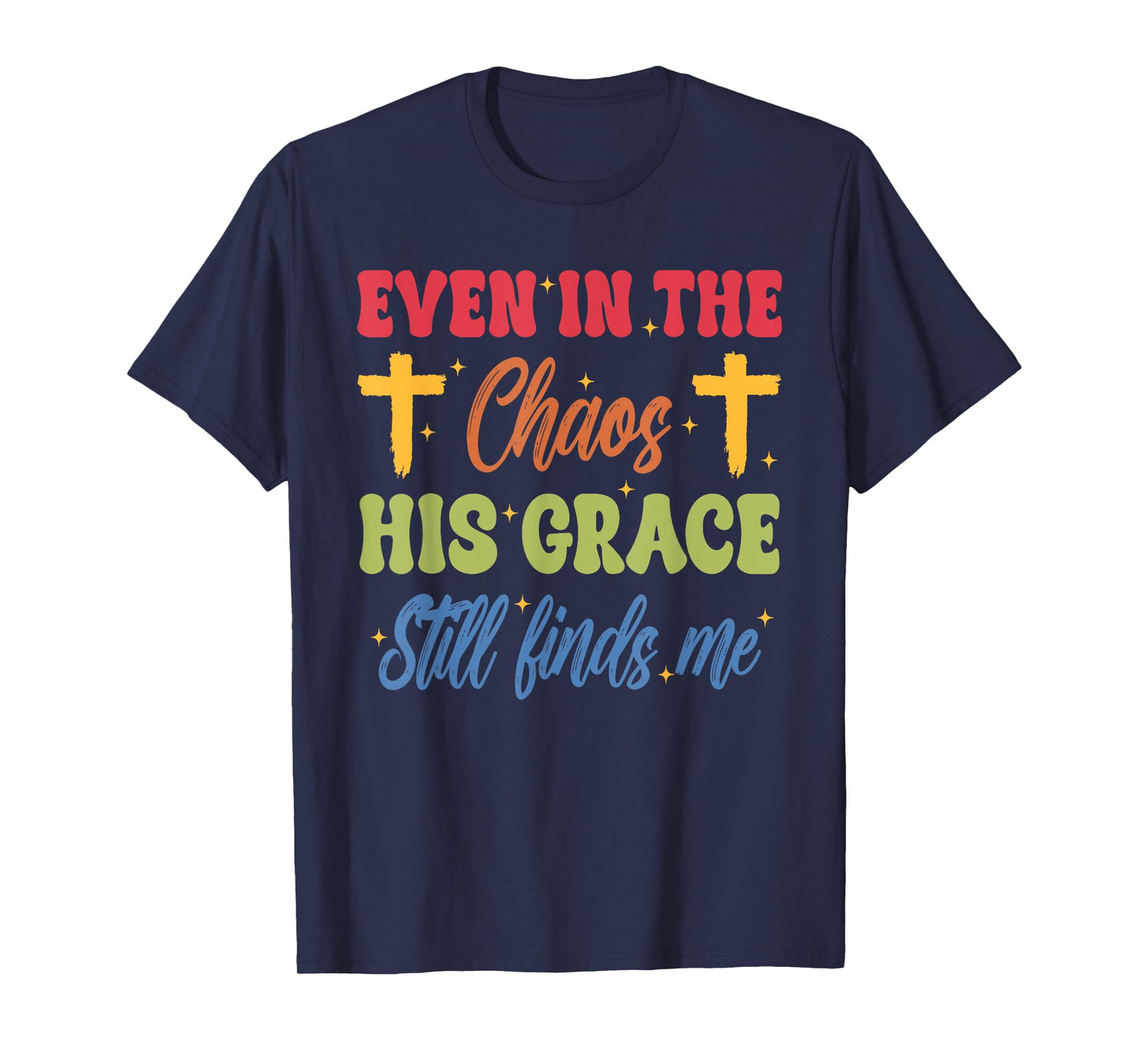 Even in The-Chaos His Grace Still Finds Me Funny Design T-Shirt