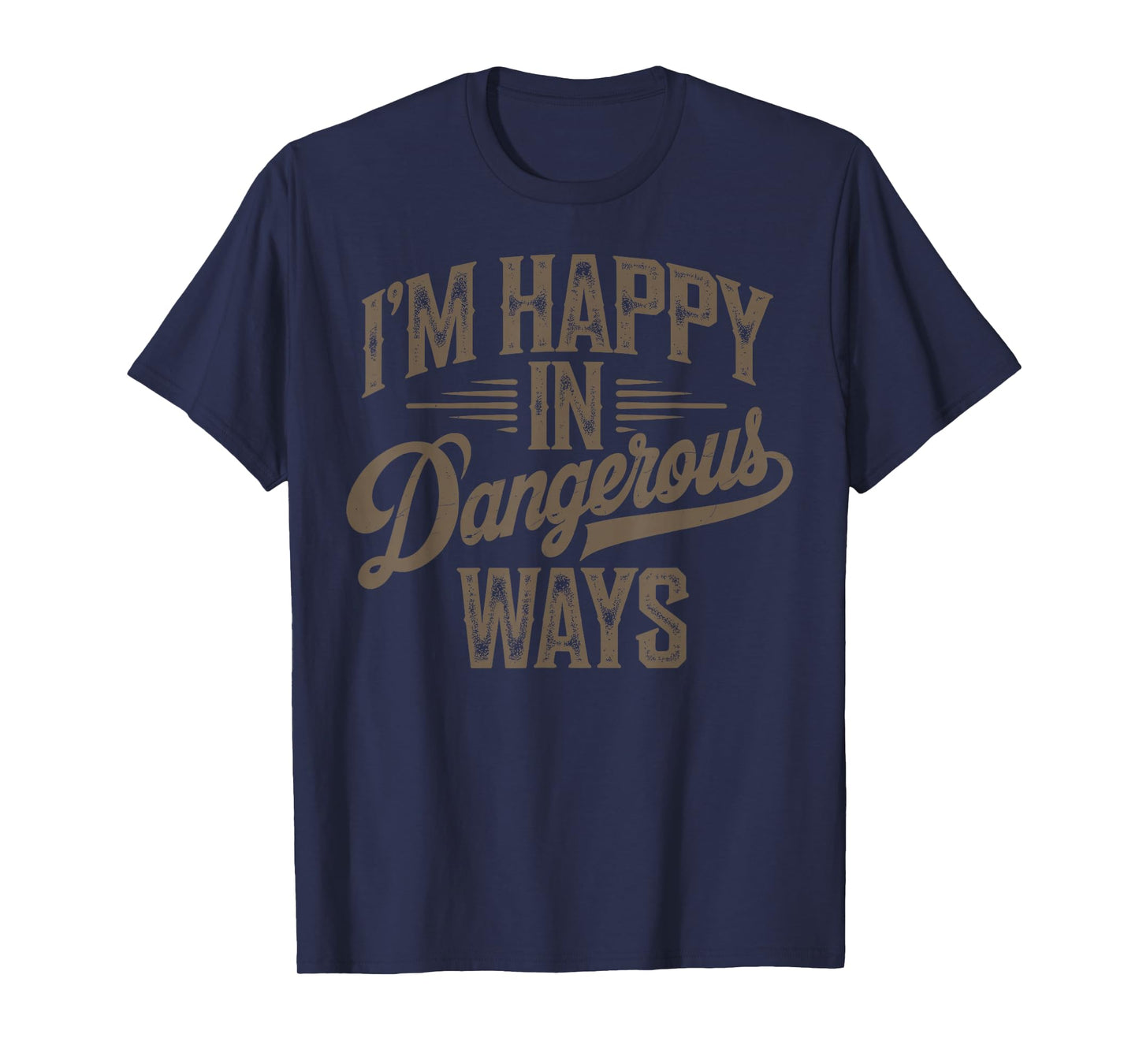 Funny quote sayings I'm happy in dangerous ways T-Shirt