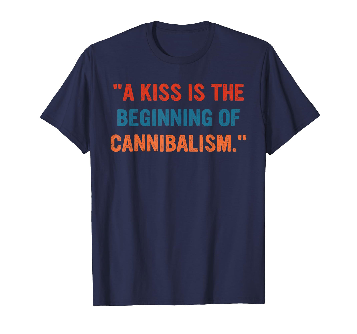 A Kiss Is The Beginning Of Cannibalism Funny Sarcastic Quote T-Shirt