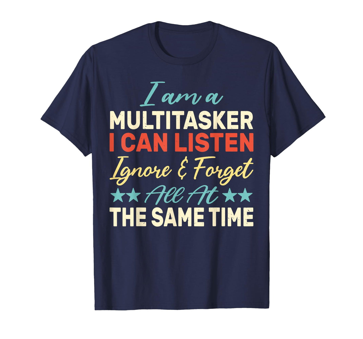 I am a Multitasker I can listen ignore & forget Funny Saying T-Shirt
