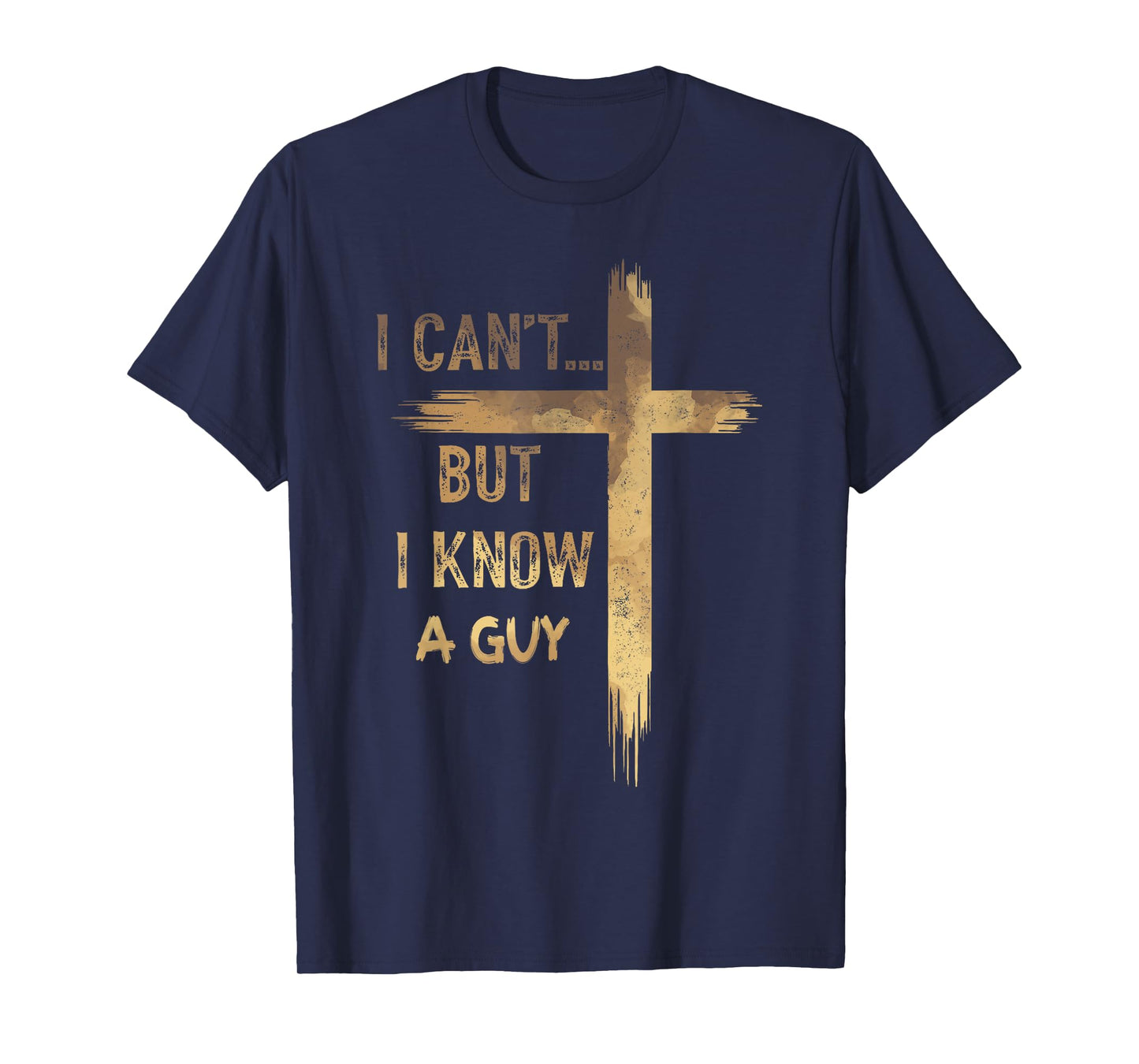 I Can't But I Know A Guy Jesus Cross Funny Christian T-Shirt