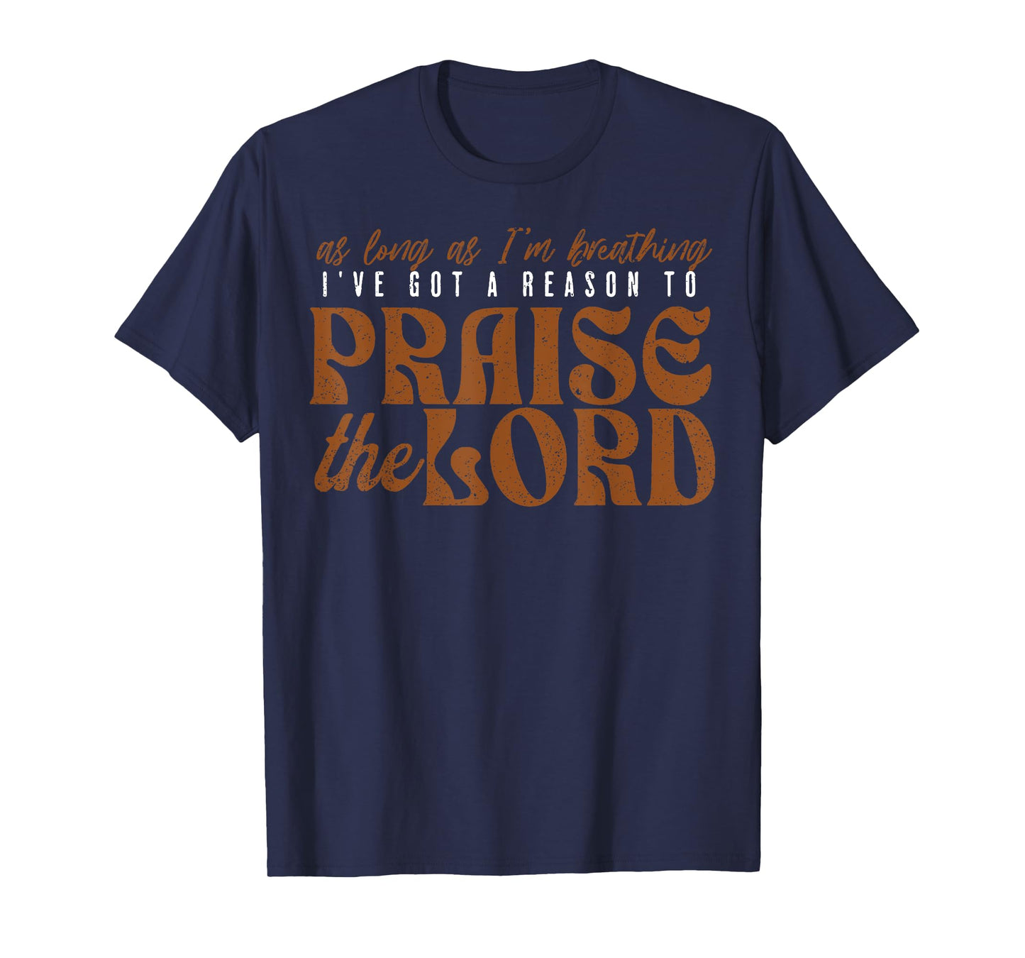 As Long As I'm Breathing Ive Got A Reason To Praise The Lord T-Shirt