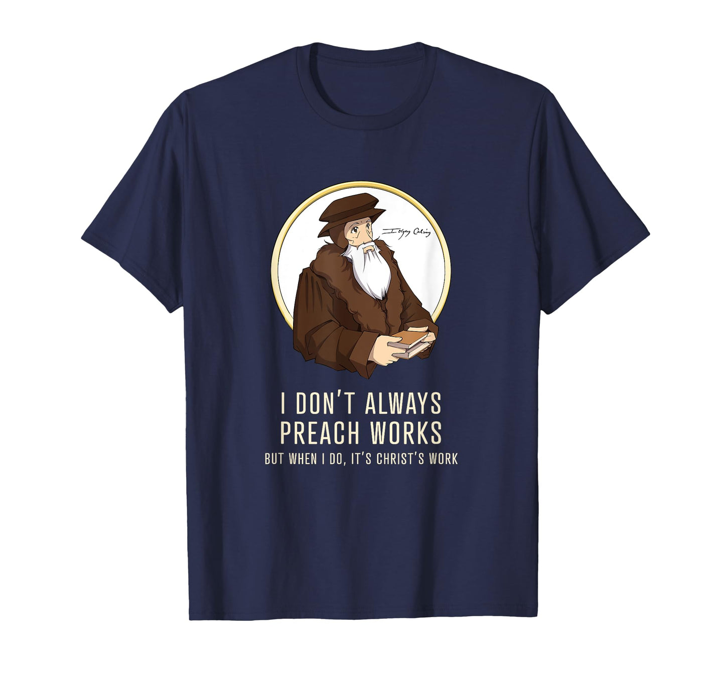 "I don't always preach works" - funny John Calvin gift T-Shirt