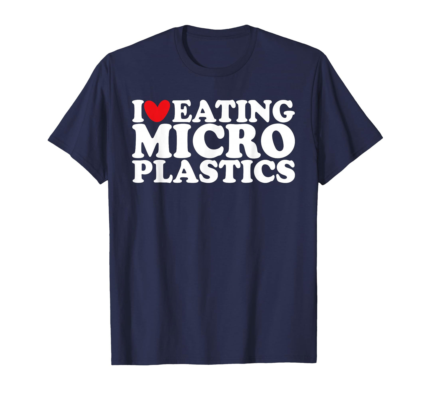 I Love Eating Microplastics I Heart To Eat Micro plastic T-Shirt
