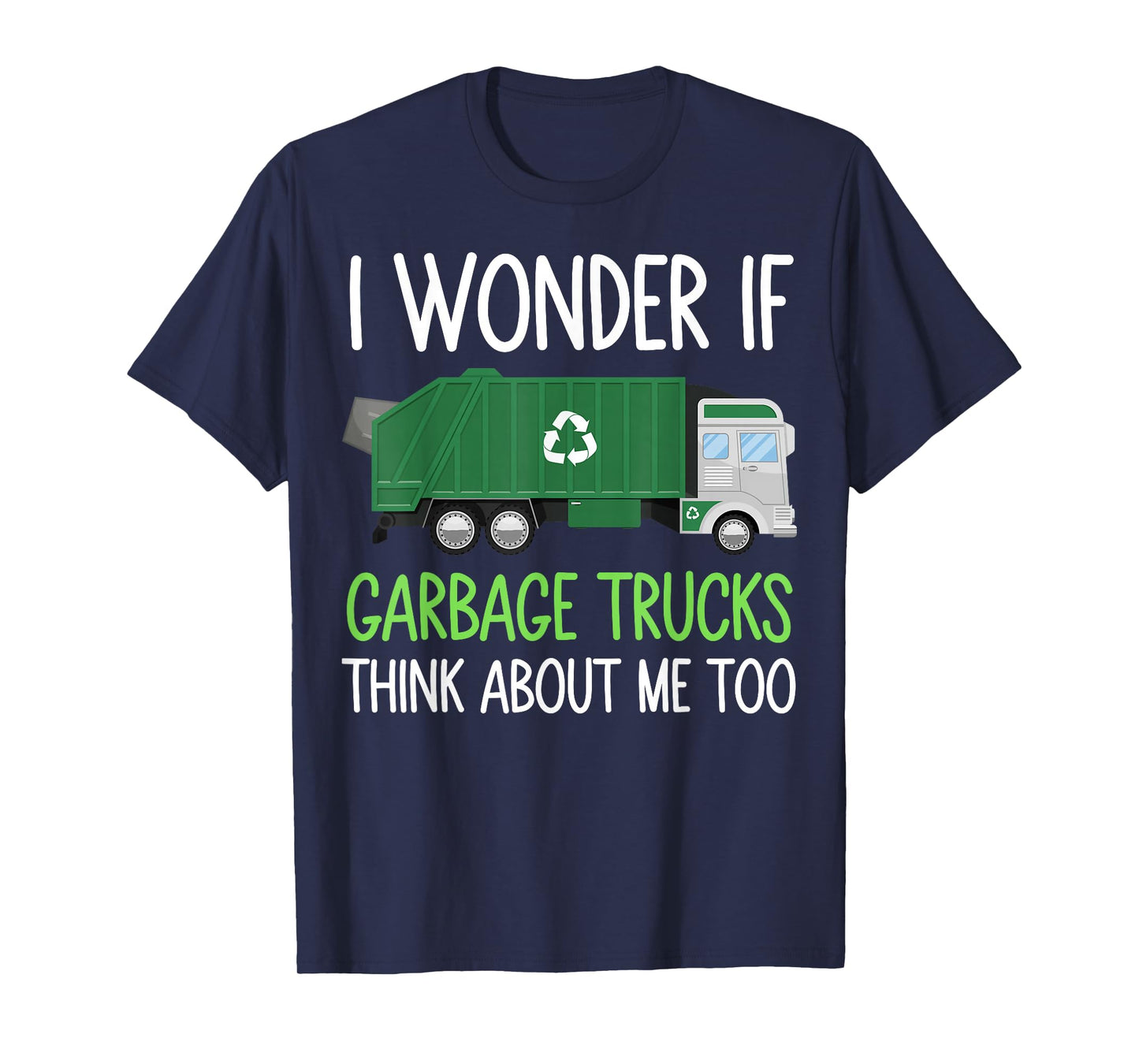 I Wonder If Garbage Trucks think about me too Garbage Man T-Shirt