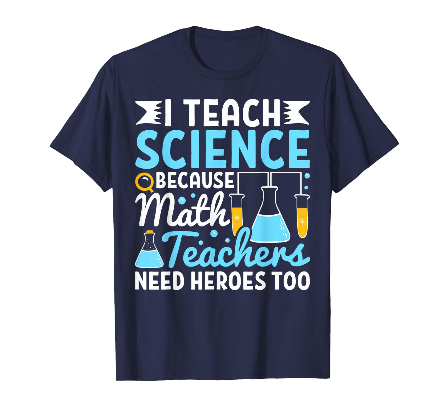 I Teach Science Because Math Teachers Need Heroes Too Funny T-Shirt